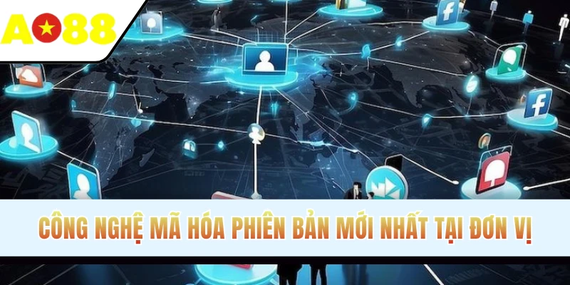 Công nghệ mã hóa phiên bản mới nhất tại đơn vị
